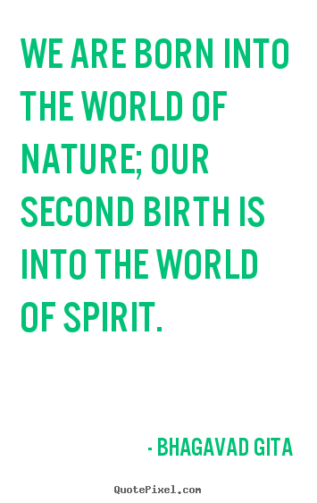 Bhagavad Gita picture quote - We are born into the world of nature; our second birth is.. - Inspirational quotes