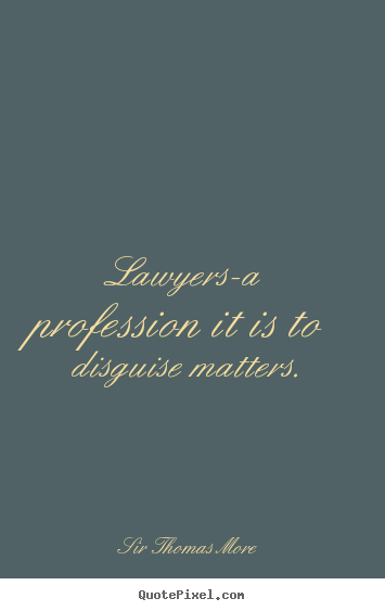 Quotes about inspirational - Lawyers-a profession it is to disguise matters.