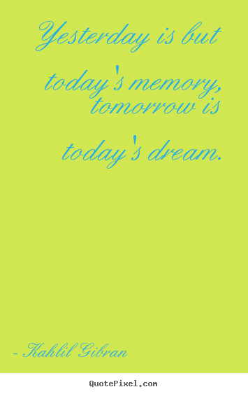 Quotes about inspirational - Yesterday is but today's memory, tomorrow is today's dream.