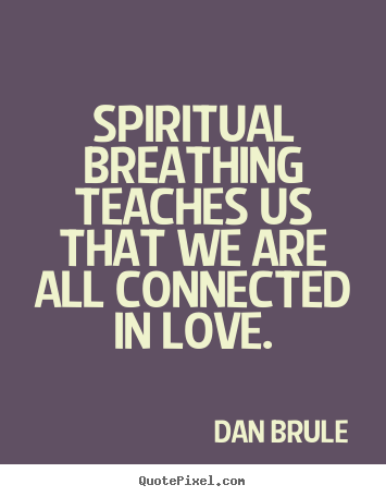 How to design photo quotes about inspirational - Spiritual breathing teaches us that we are all connected in love.