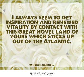 Winston Churchill picture quotes - I always seem to get inspiration and renewed vitality by contact.. - Inspirational quotes