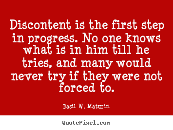 Discontent is the first step in progress... Basil W. Maturin greatest inspirational quotes