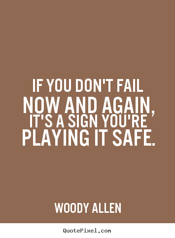 If you don't fail now and again, it's a sign you're playing it.. Woody Allen good inspirational quotes