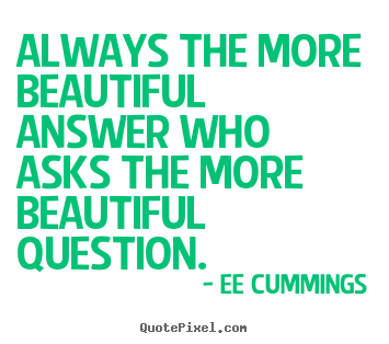 Quotes about inspirational - Always the more beautiful answer who asks the more..