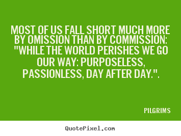 Pilgrims picture quote - Most of us fall short much more by omission than.. - Inspirational quotes
