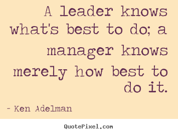 Inspirational quote - A leader knows what's best to do; a manager knows..