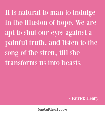 Patrick Henry poster quotes - It is natural to man to indulge in the illusion of hope. we are apt.. - Inspirational quotes
