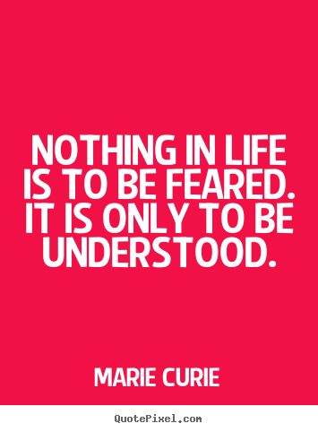 Quotes about inspirational - Nothing in life is to be feared. it is only..