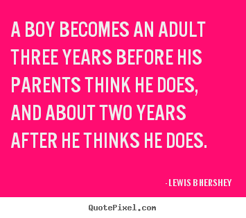 Lewis B Hershey image quotes - A boy becomes an adult three years before his parents think he.. - Inspirational quotes