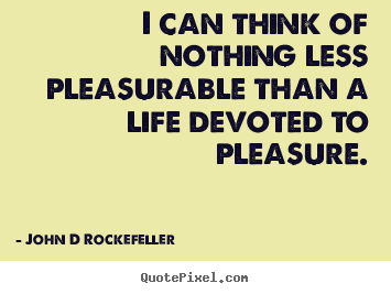 Inspirational quote - I can think of nothing less pleasurable than a life devoted to..