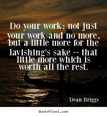 Do your work; not just your work and no more,.. Dean Briggs famous inspirational quotes