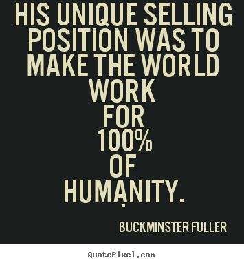 Buckminster Fuller picture quotes - His unique selling position was to make the world work for.. - Inspirational quote