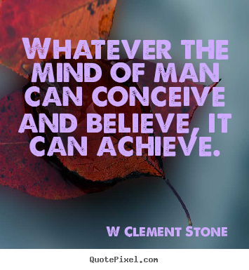Quotes about inspirational - Whatever the mind of man can conceive and believe, it..