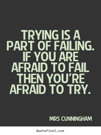 Quotes about inspirational - Trying is a part of failing. if you are afraid..