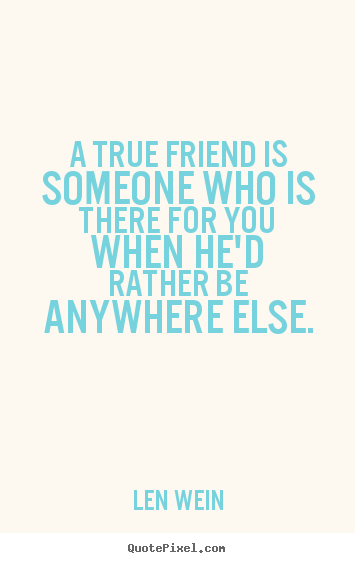 Design your own picture quote about inspirational - A true friend is someone who is there for you when he'd rather..
