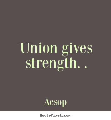Design custom picture quotes about inspirational - Union gives strength. .