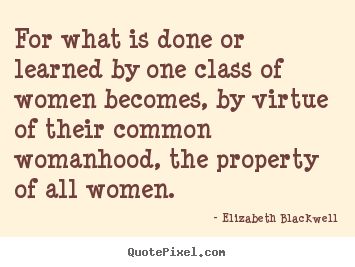 Make custom picture quotes about inspirational - For what is done or learned by one class of women becomes, by virtue..