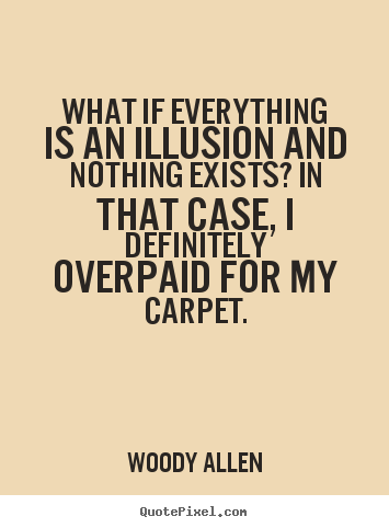 Woody Allen picture quotes - What if everything is an illusion and nothing exists? in that case,.. - Inspirational quotes