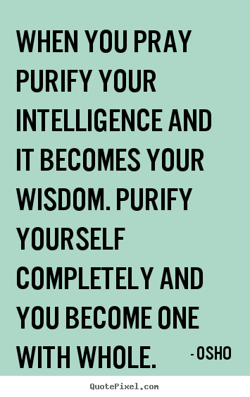 Make custom picture quotes about inspirational - When you pray purify your intelligence and it becomes your wisdom...