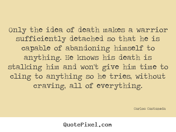 Inspirational quote - Only the idea of death makes a warrior sufficiently..