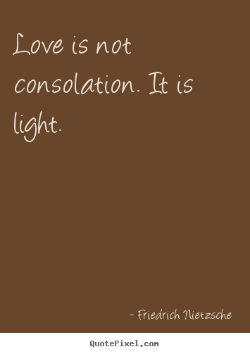 Create Custom Picture Quotes About Inspirational Love Is Not Consolation It Is Light