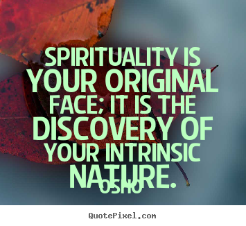Spirituality is your original face; it is the.. Osho best inspirational quote