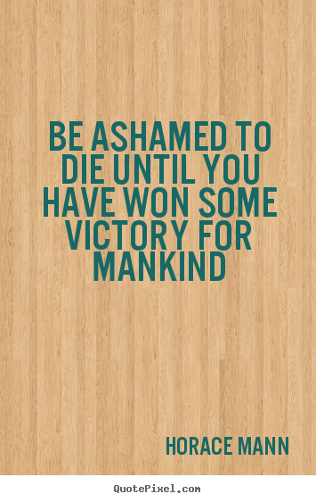 Design picture quotes about inspirational - Be ashamed to die until you have won some..