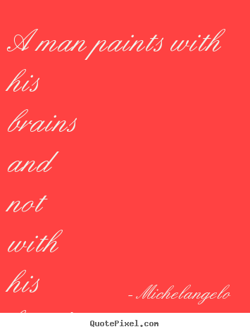 Michelangelo picture quotes - A man paints with his brains and not with.. - Inspirational quote