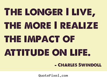 Inspirational quotes - The longer i live, the more i realize the impact..