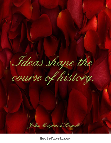 Make personalized picture quotes about inspirational - Ideas shape the course of history.