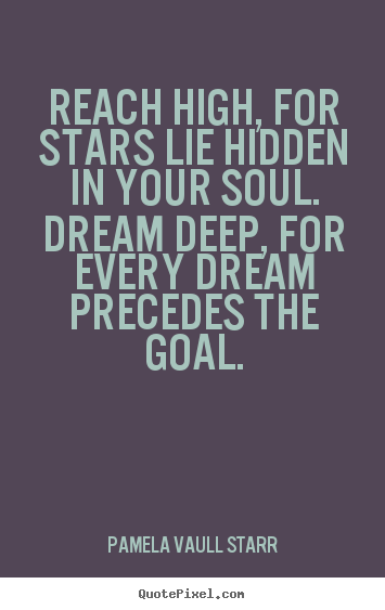 Make personalized picture quotes about inspirational - Reach high, for stars lie hidden in your soul. dream deep, for..