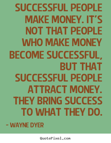 Inspirational quote - Successful people make money. it's not that..