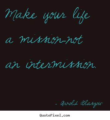Make personalized poster quotes about inspirational - Make your life a mission-not an intermission.