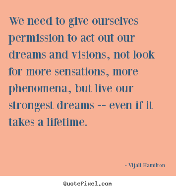 We need to give ourselves permission to act.. Vijali Hamilton famous inspirational quotes