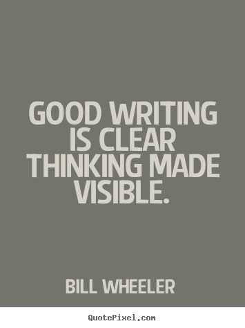 Inspirational quotes - Good writing is clear thinking made visible.
