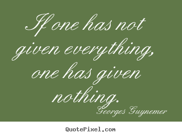 Georges Guynemer picture quotes - If one has not given everything, one has given nothing. - Inspirational quote
