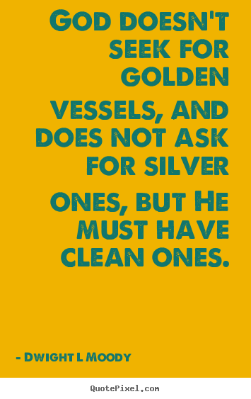Dwight L Moody poster quotes - God doesn't seek for golden vessels, and does.. - Inspirational quotes