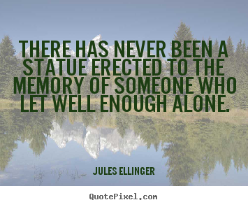 Jules Ellinger picture quotes - There has never been a statue erected to the memory of someone who.. - Inspirational quote