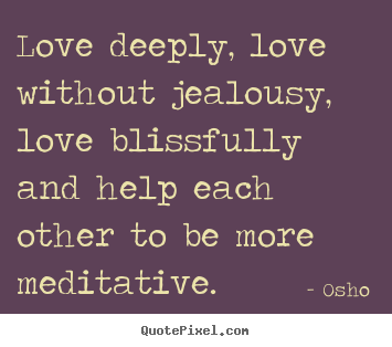Osho poster quotes - Love deeply, love without jealousy, love blissfully.. - Inspirational sayings