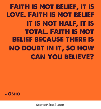 Osho picture quotes - Faith is not belief, it is love. faith is not belief it is.. - Inspirational quotes