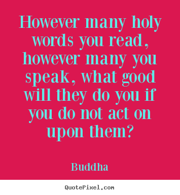 However many holy words you read, however.. Buddha famous inspirational quote