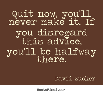How to design picture quotes about inspirational - Quit now, you'll never make it. if you disregard..