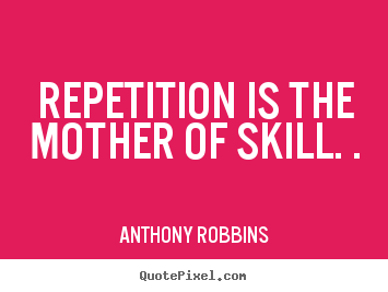 Quotes about inspirational - Repetition is the mother of skill. .