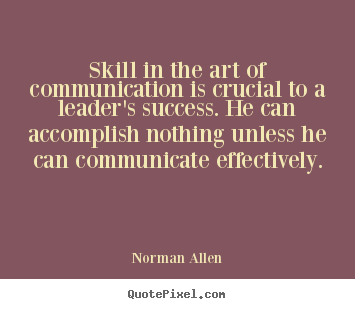 Inspirational sayings - Skill in the art of communication is crucial to..