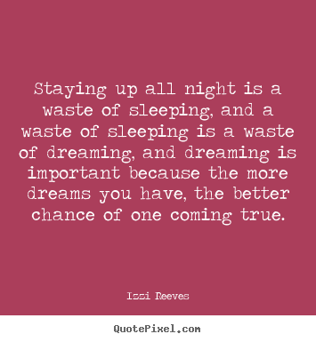 Quotes about inspirational - Staying up all night is a waste of sleeping, and a waste of sleeping..
