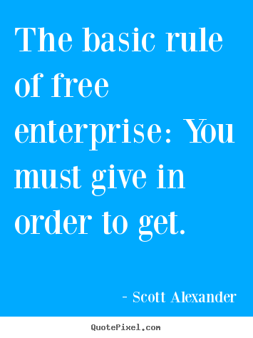 Quotes about inspirational - The basic rule of free enterprise: you must give in..