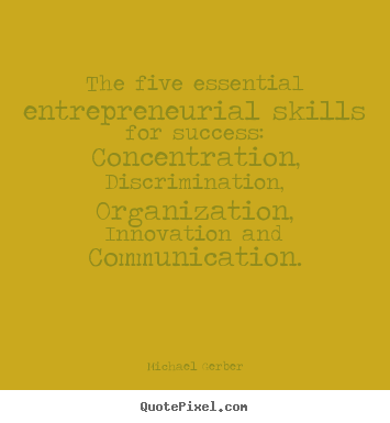 Michael Gerber picture quotes - The five essential entrepreneurial skills for success: concentration,.. - Inspirational quotes
