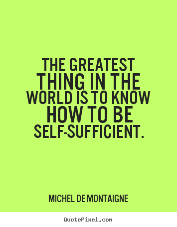 The greatest thing in the world is to know how to.. Michel De Montaigne great inspirational quote