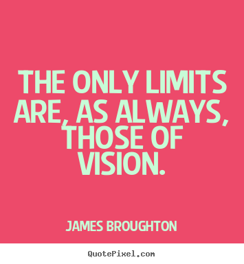 The only limits are, as always, those of vision. James Broughton  inspirational quotes
