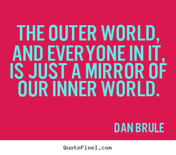 Make picture quotes about inspirational - The outer world, and everyone in it, is just a..